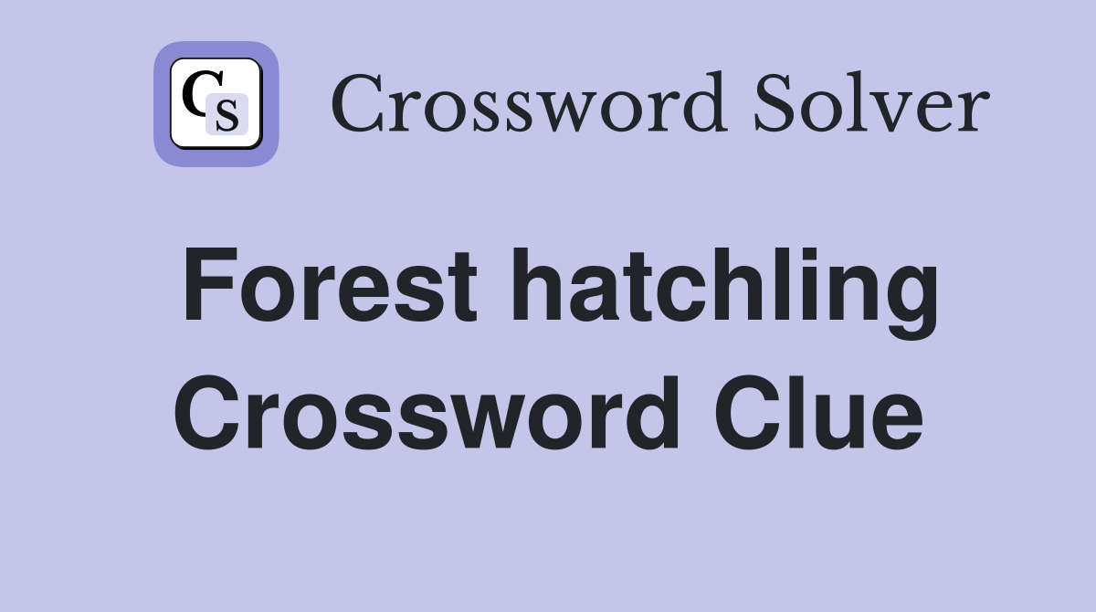 Forest hatchling Crossword Clue