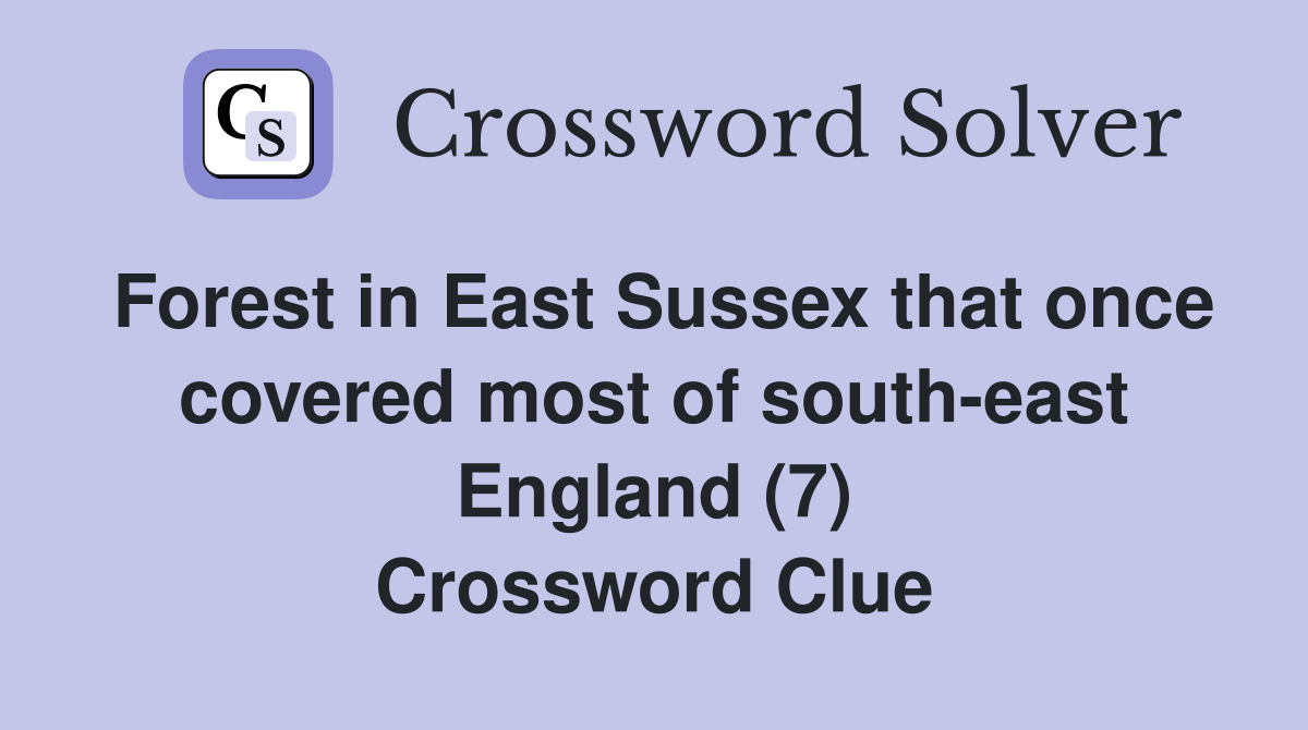 Forest in East Sussex that once covered most of south-east England (7) Crossword Clue