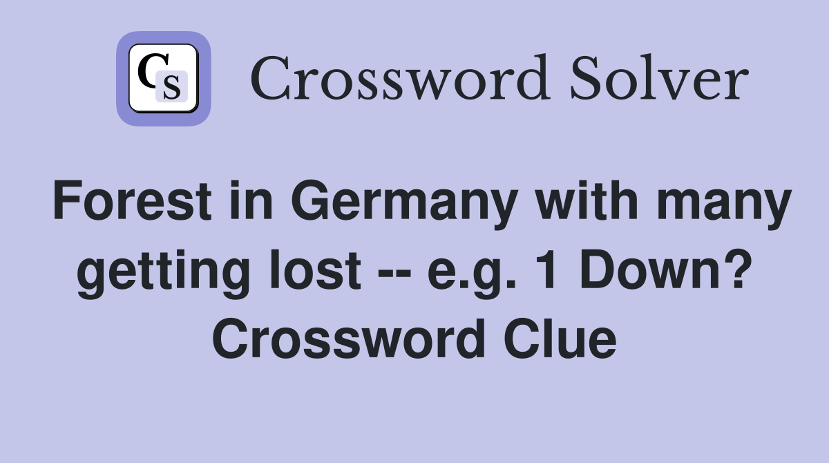Forest in Germany with many getting lost -- e.g. 1 Down? Crossword Clue
