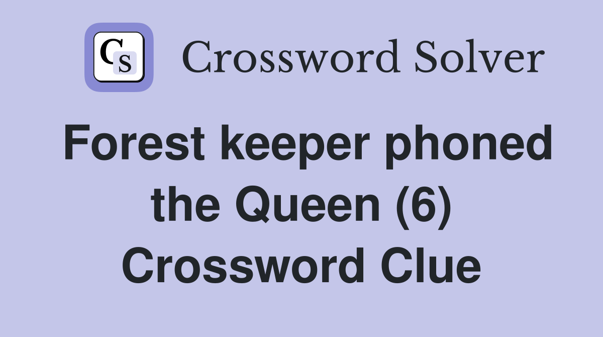 Forest keeper phoned the Queen (6) Crossword Clue