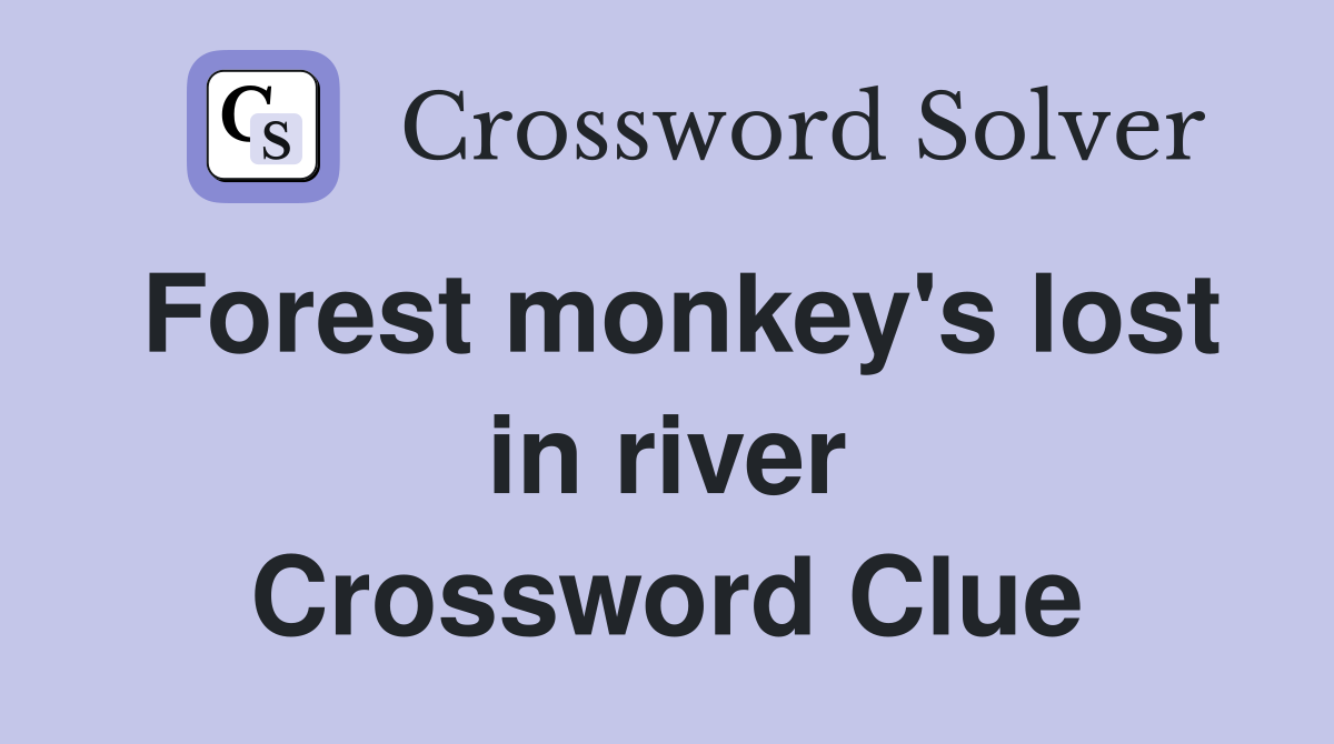 Forest monkey's lost in river Crossword Clue