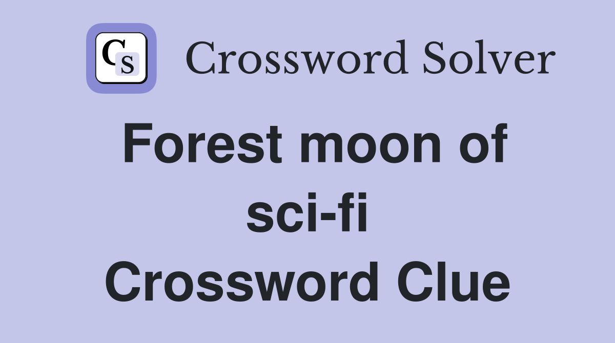 Forest moon of sci-fi Crossword Clue