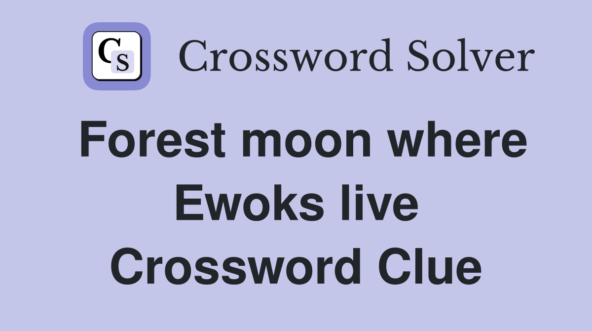 Forest moon where Ewoks live Crossword Clue