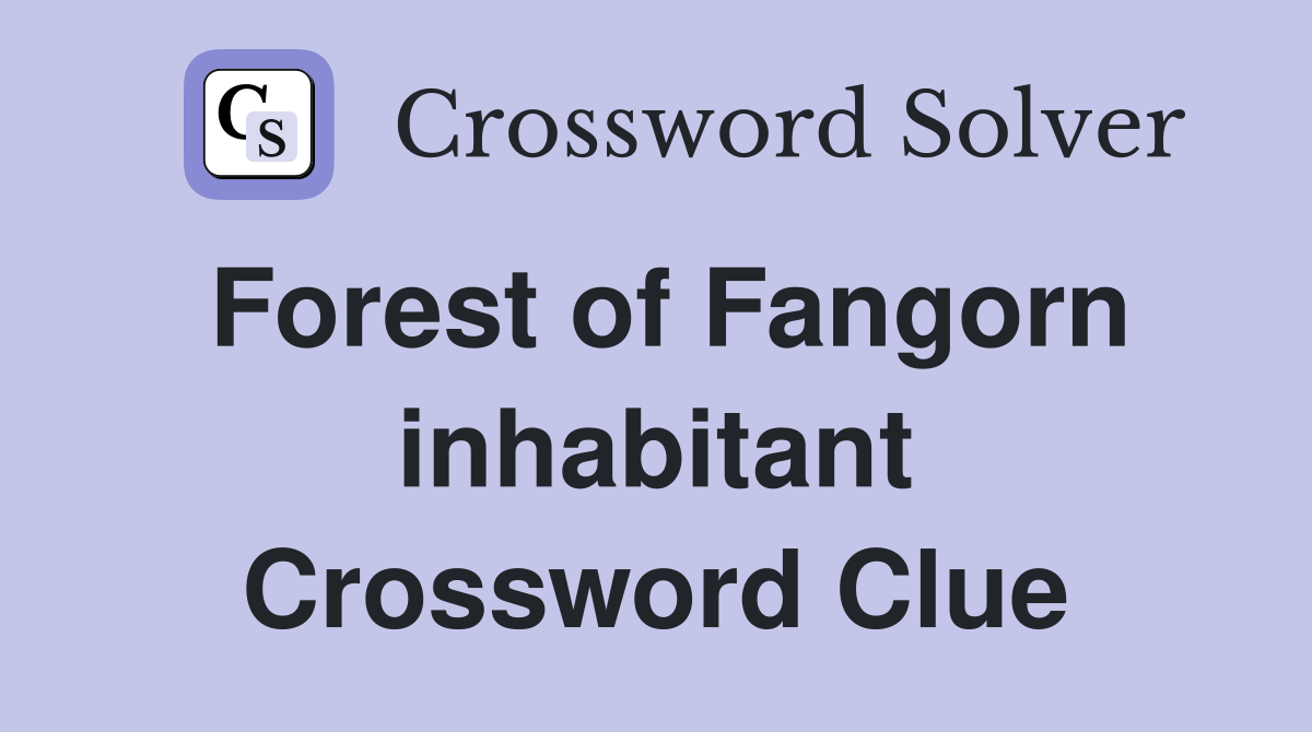Forest of Fangorn inhabitant Crossword Clue