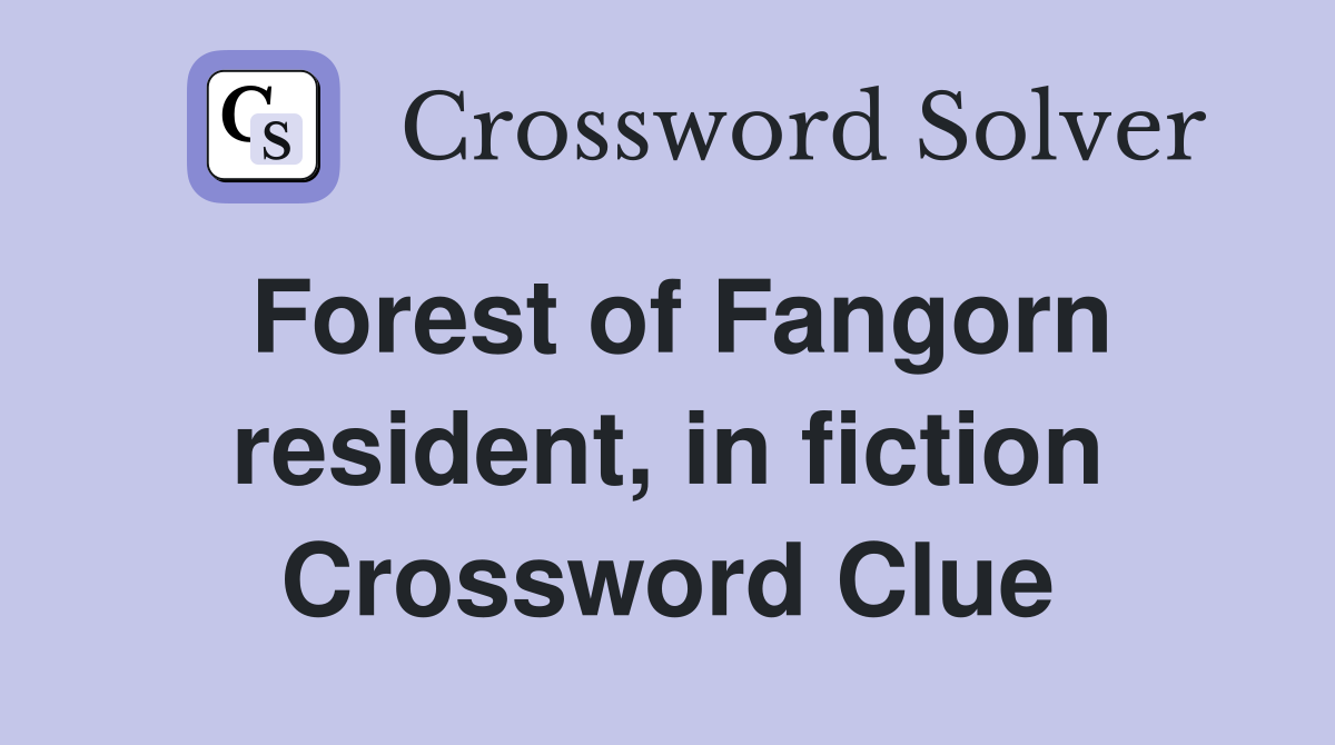 Forest of Fangorn resident, in fiction Crossword Clue
