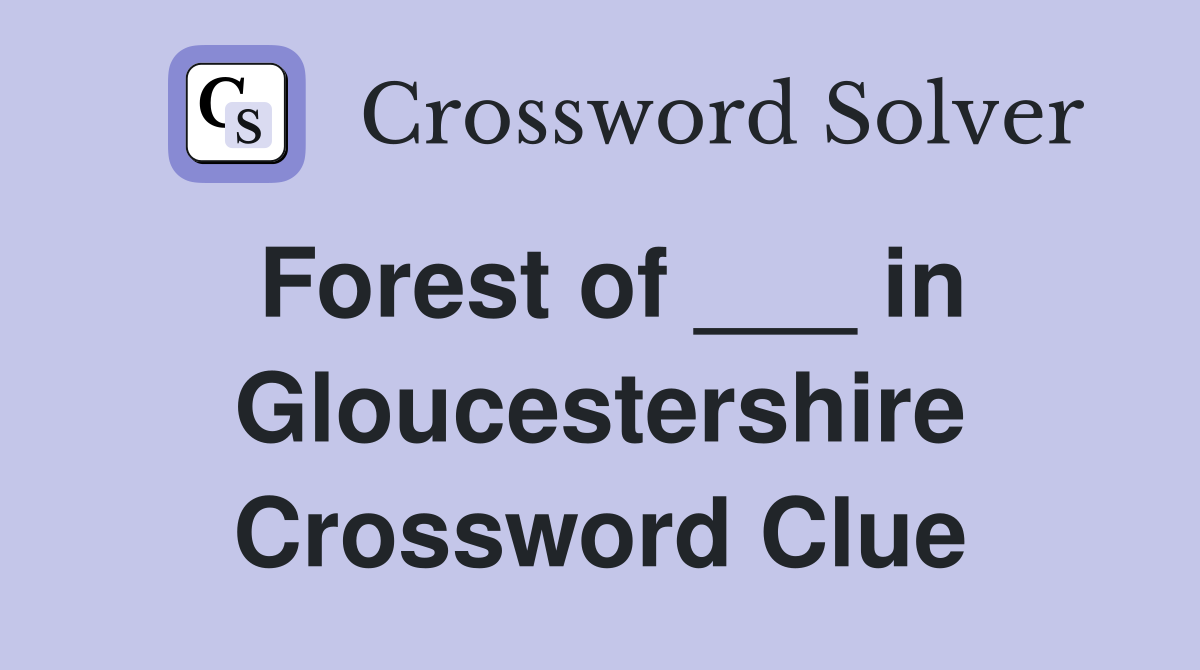 Forest of ___ in Gloucestershire Crossword Clue
