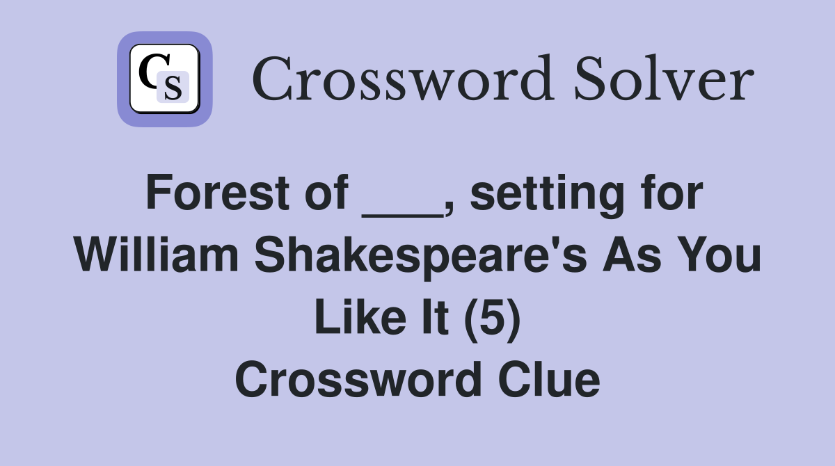 Forest of ___, setting for William Shakespeare's As You Like It (5) Crossword Clue