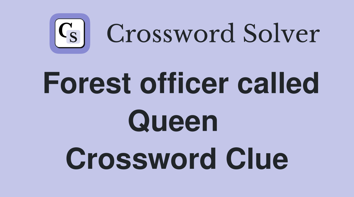 Forest officer called Queen  Crossword Clue