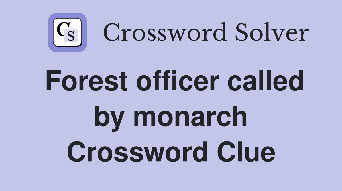 Forest officer called by monarch Crossword Clue