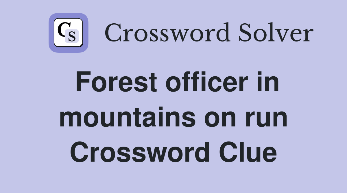 Forest officer in mountains on run Crossword Clue