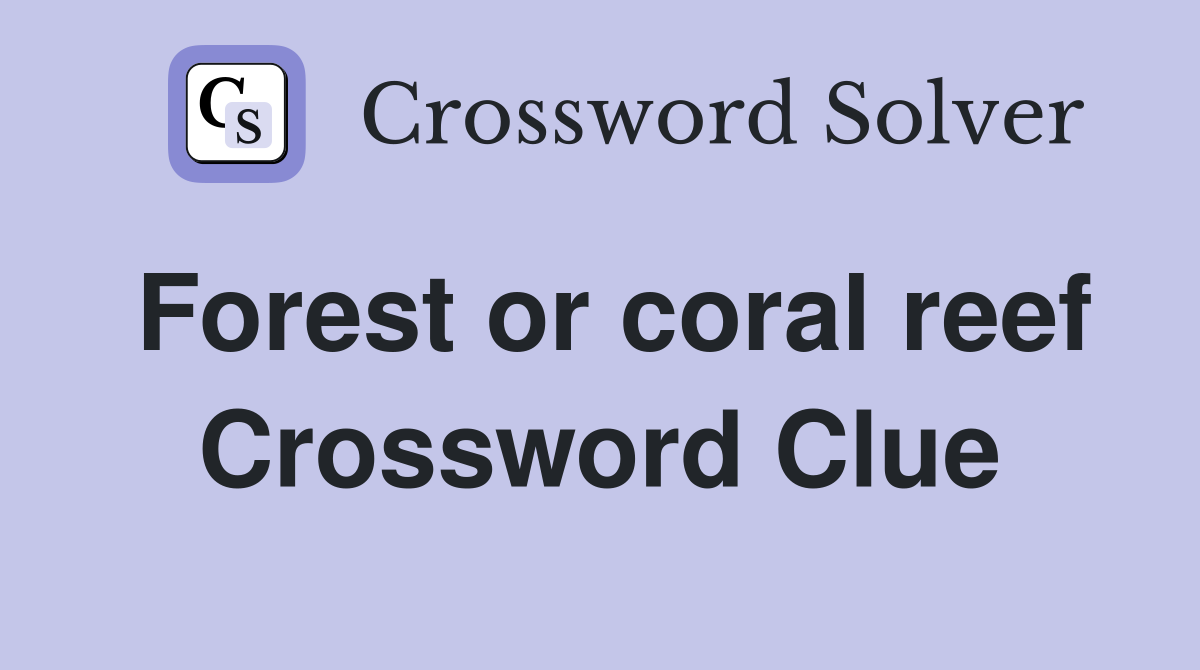 Forest or coral reef Crossword Clue