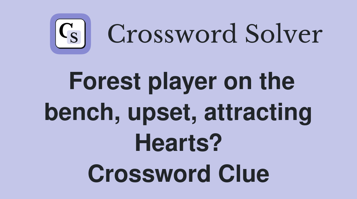Forest player on the bench, upset, attracting Hearts? Crossword Clue