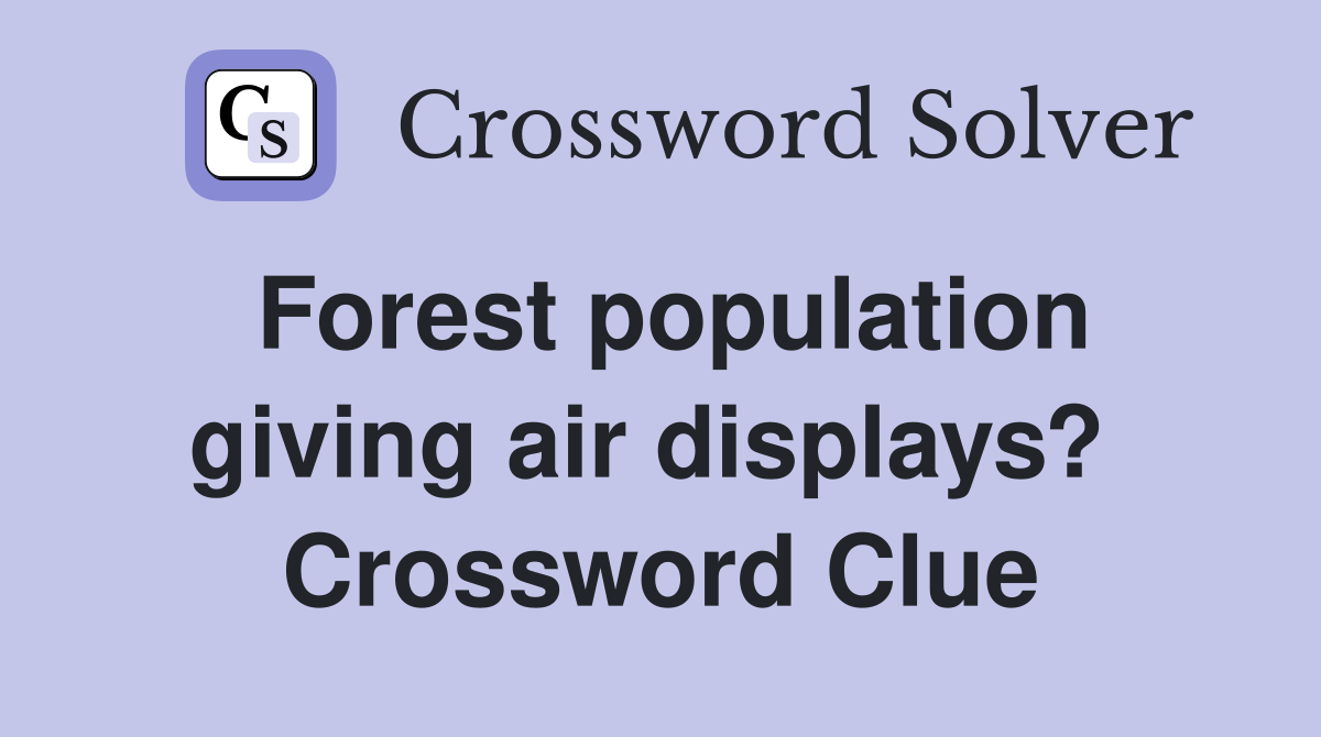 Forest population giving air displays?  Crossword Clue