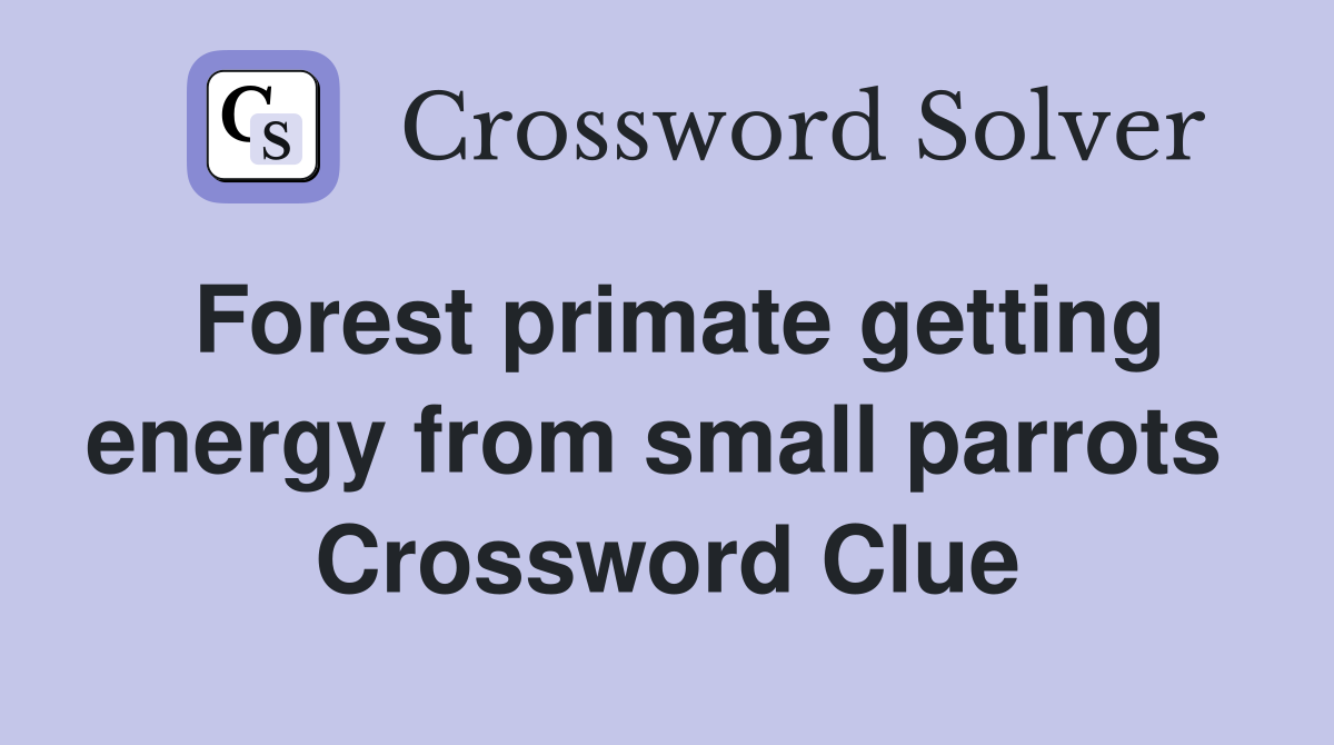 Forest primate getting energy from small parrots  Crossword Clue