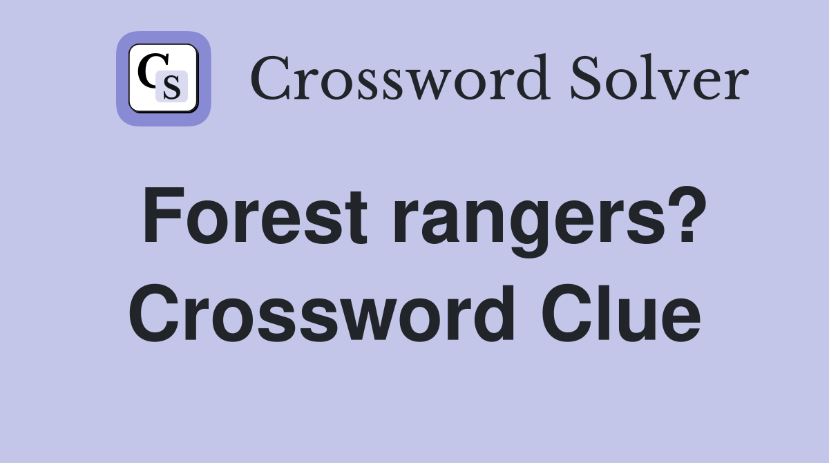 Forest rangers? Crossword Clue