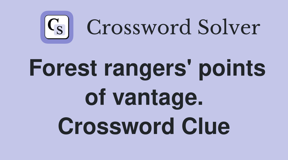 Forest rangers' points of vantage. Crossword Clue