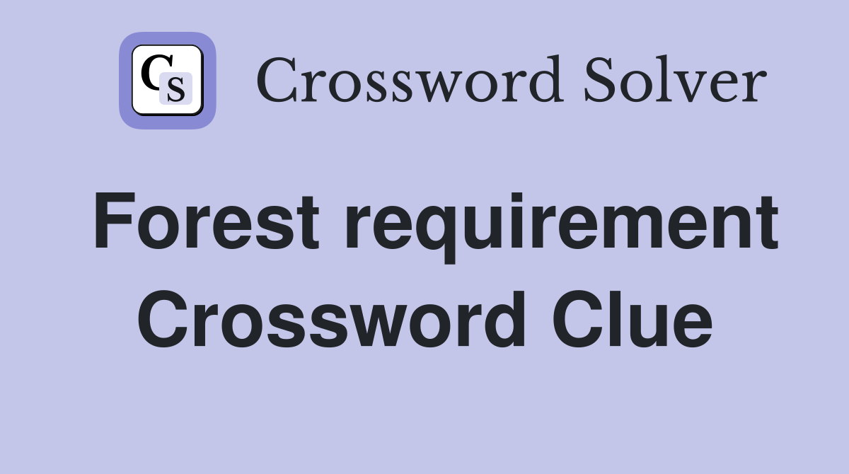 Forest requirement Crossword Clue