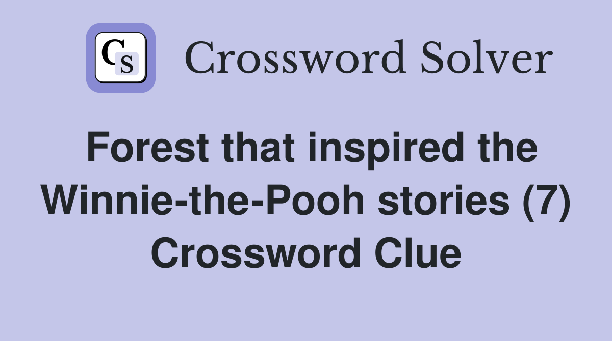 Forest that inspired the Winnie-the-Pooh stories (7) Crossword Clue