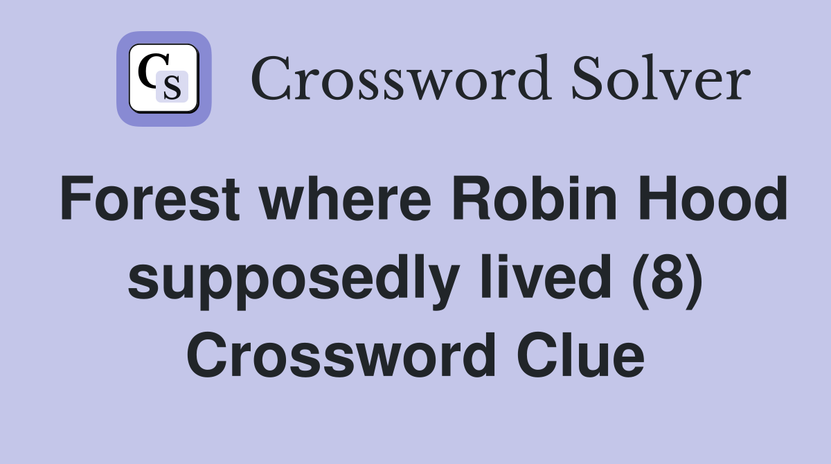 Forest where Robin Hood supposedly lived (8) Crossword Clue
