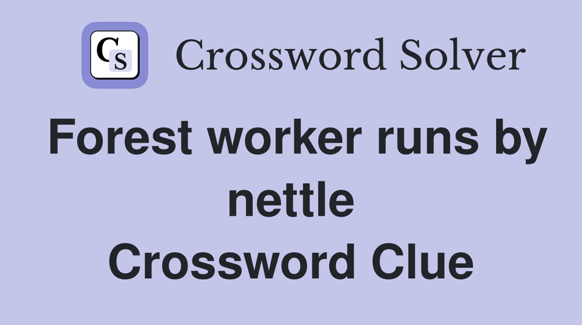 Forest worker runs by nettle Crossword Clue