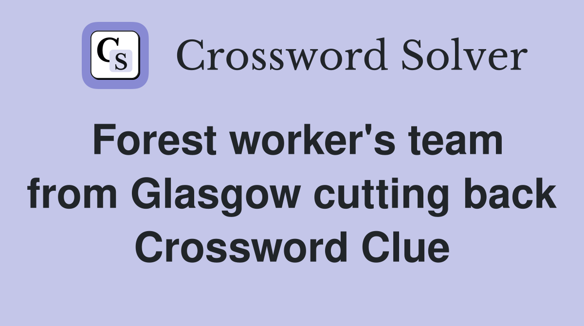 Forest worker's team from Glasgow cutting back Crossword Clue
