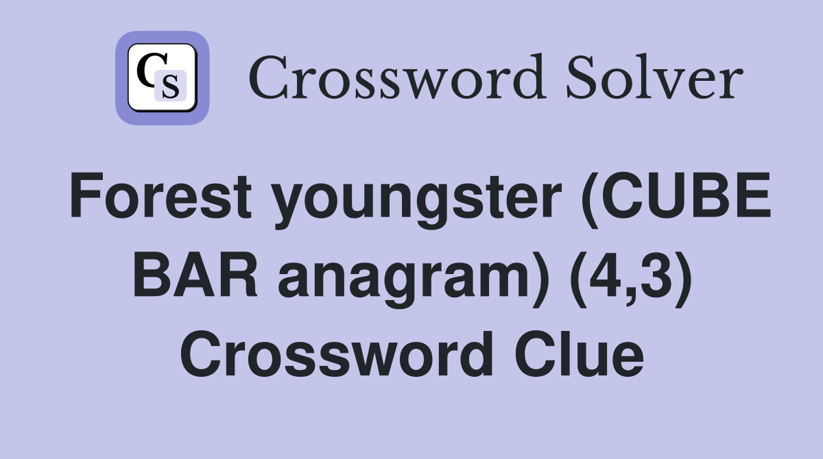 Forest youngster (CUBE BAR anagram) (4,3) Crossword Clue