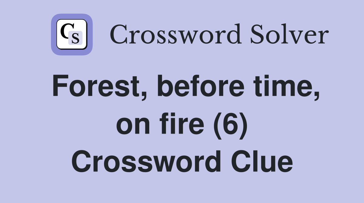 Forest, before time, on fire (6) Crossword Clue
