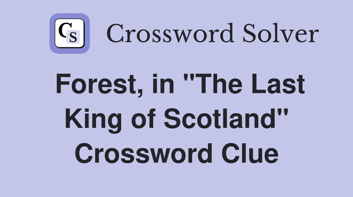 Forest, in "The Last King of Scotland" Crossword Clue