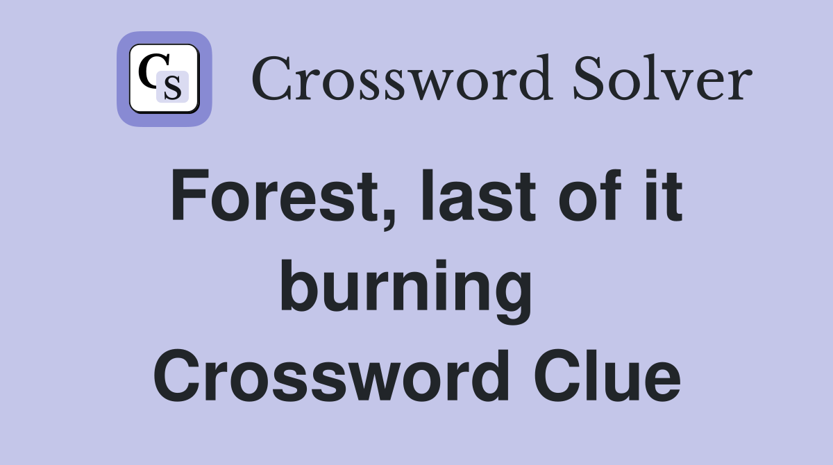 Forest, last of it burning  Crossword Clue
