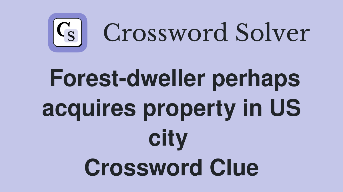 Forest-dweller perhaps acquires property in US city  Crossword Clue