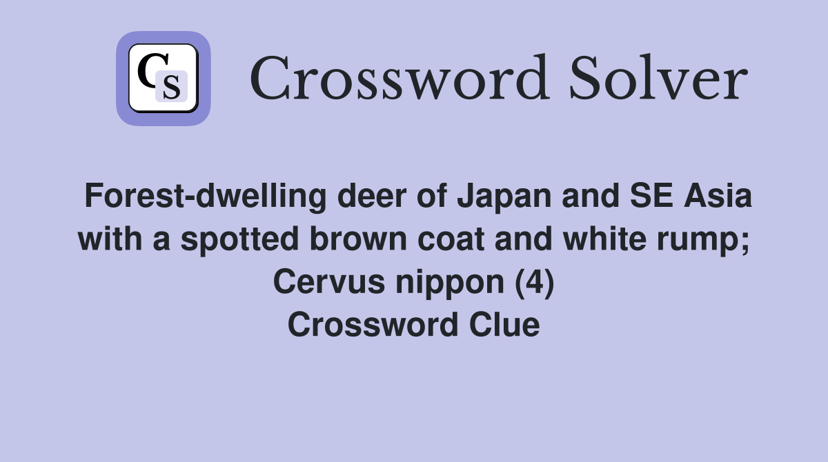 Forest-dwelling deer of Japan and SE Asia with a spotted brown coat and white rump; Cervus nippon (4) Crossword Clue