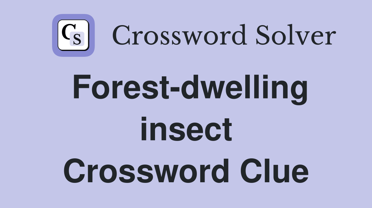 Forest-dwelling insect Crossword Clue