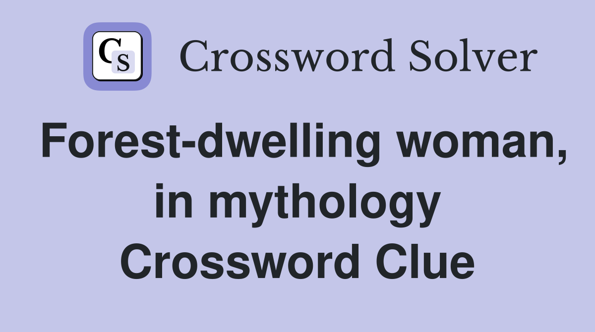 Forest-dwelling woman, in mythology Crossword Clue