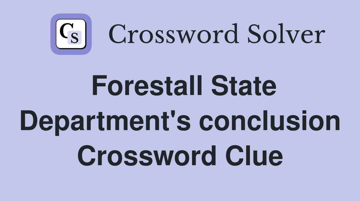 Forestall State Department's conclusion Crossword Clue