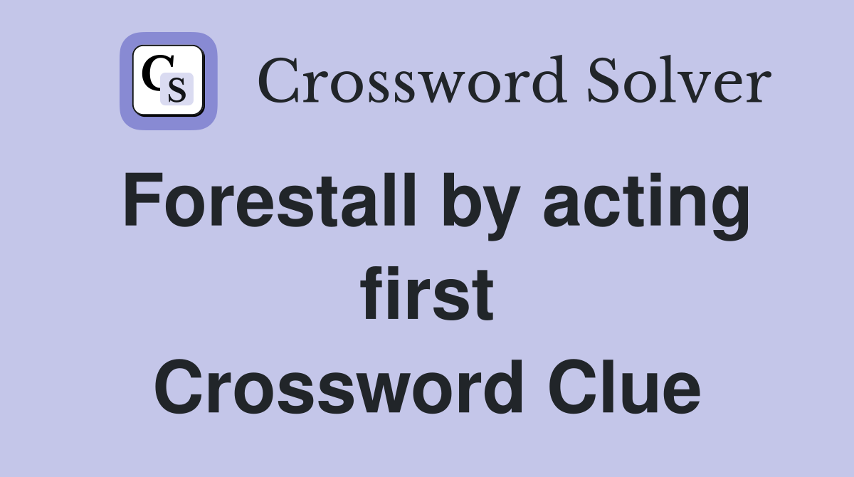Forestall by acting first Crossword Clue