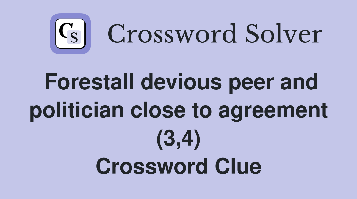 Forestall devious peer and politician close to agreement (3,4) Crossword Clue