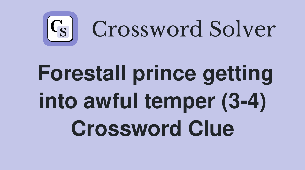 Forestall prince getting into awful temper (3-4) Crossword Clue