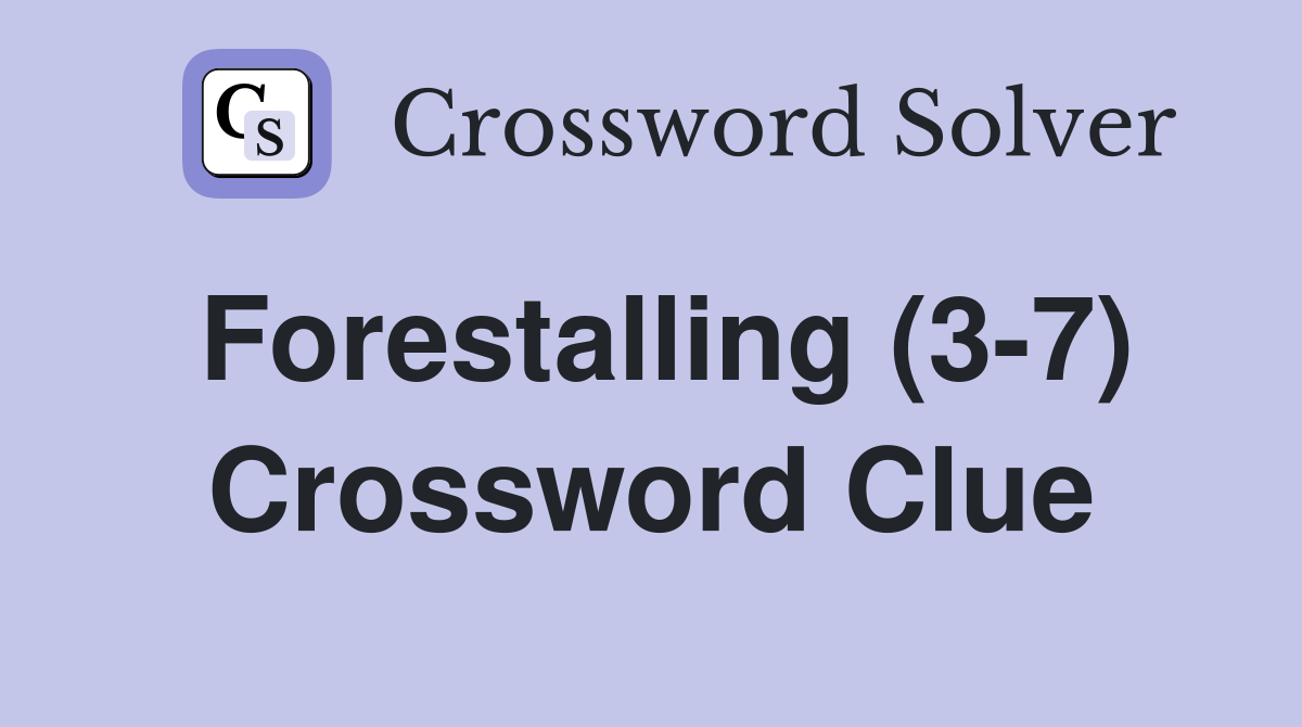 Forestalling (3-7) Crossword Clue