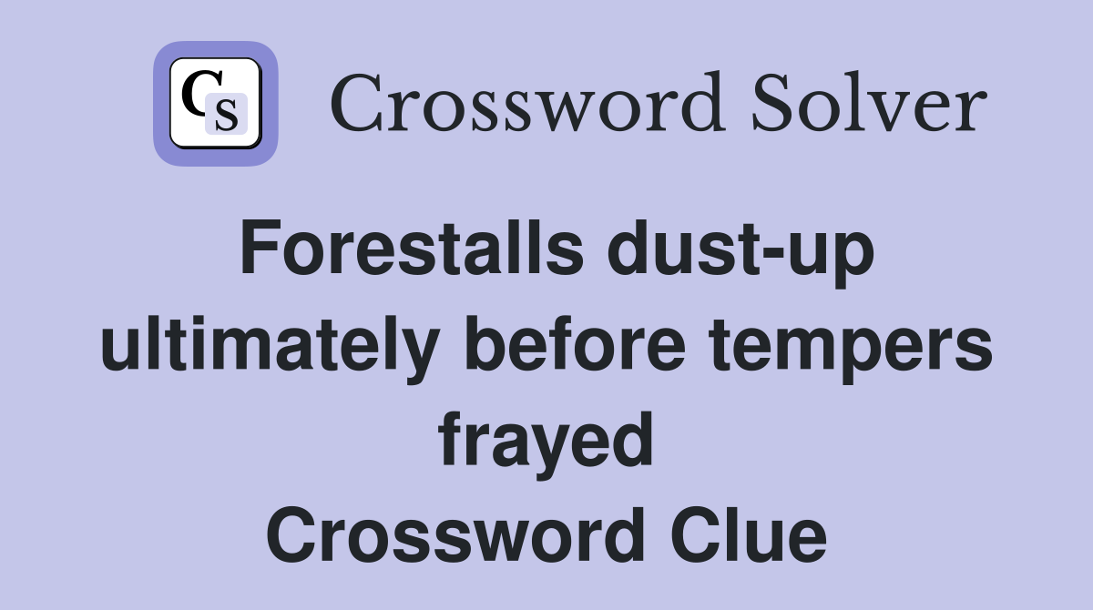 Forestalls dust-up ultimately before tempers frayed Crossword Clue