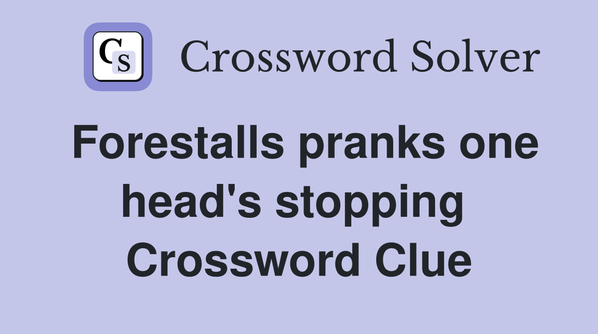 Forestalls pranks one head's stopping  Crossword Clue