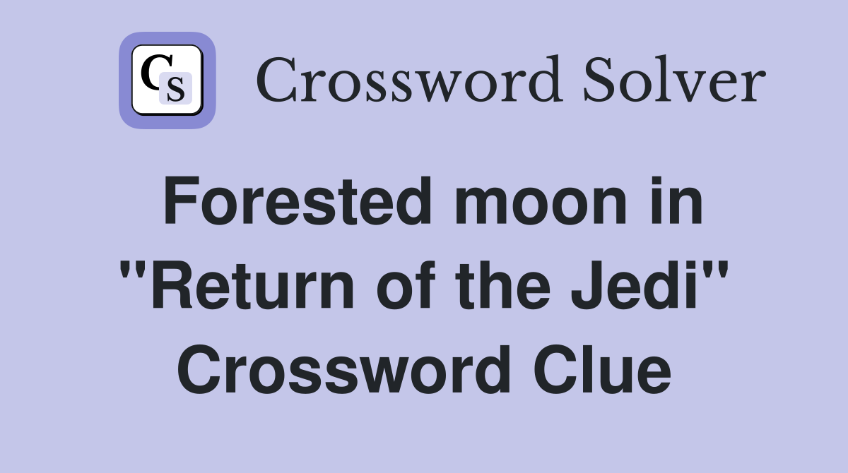 Forested moon in "Return of the Jedi" Crossword Clue