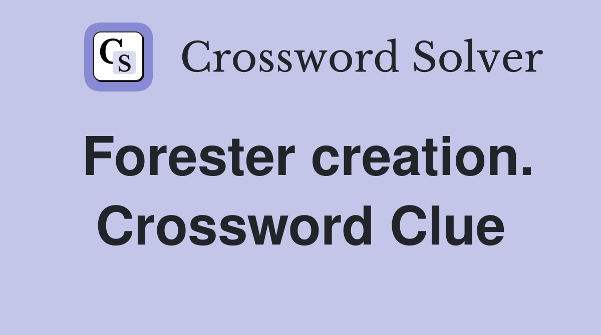 Forester creation. Crossword Clue