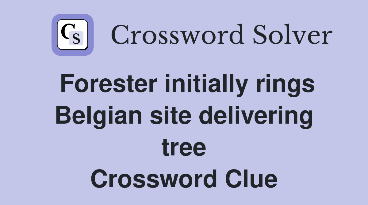 Forester initially rings Belgian site delivering tree Crossword Clue