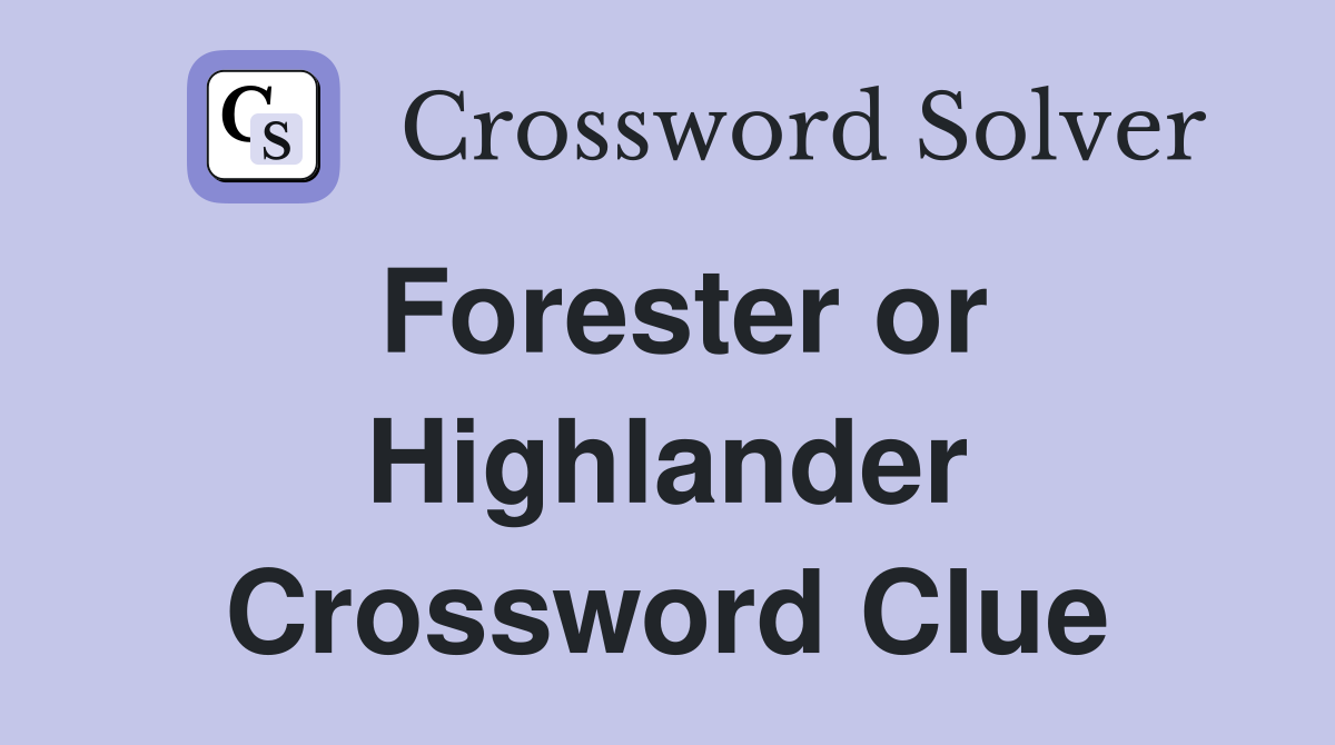 Forester or Highlander Crossword Clue
