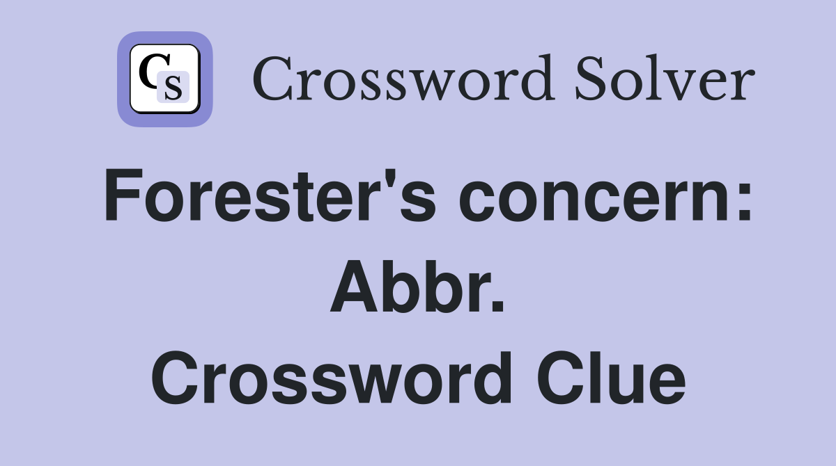Forester's concern: Abbr. Crossword Clue