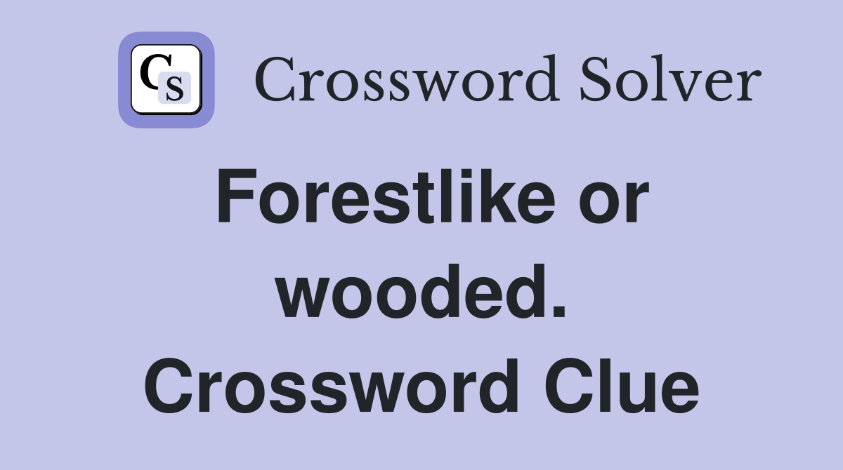 Forestlike or wooded. Crossword Clue