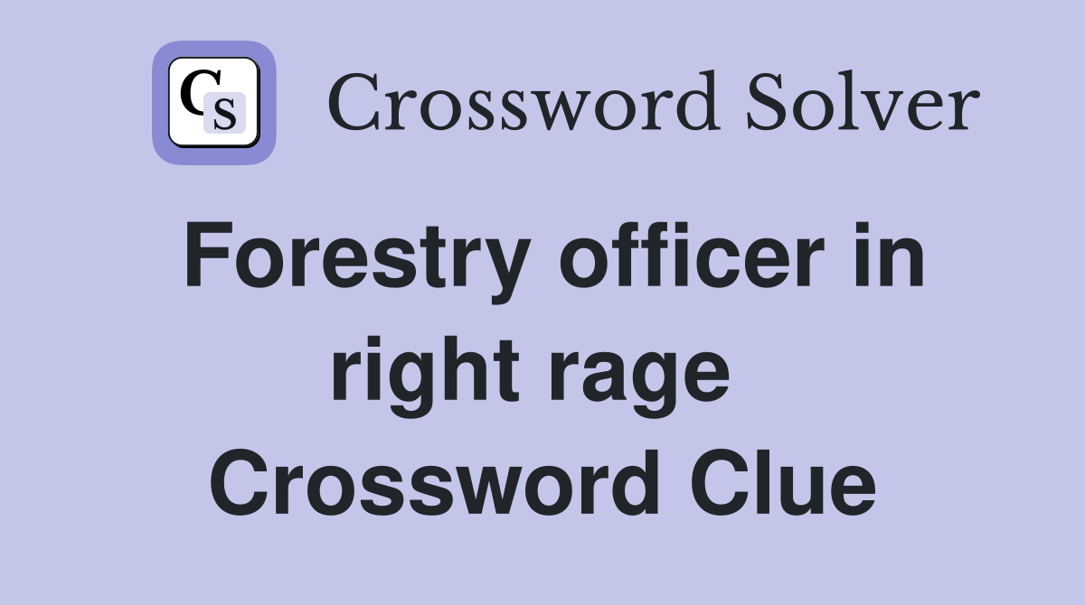 Forestry officer in right rage  Crossword Clue