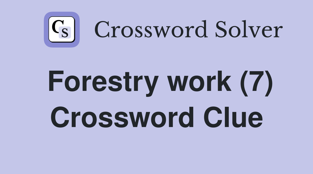 Forestry work (7) Crossword Clue
