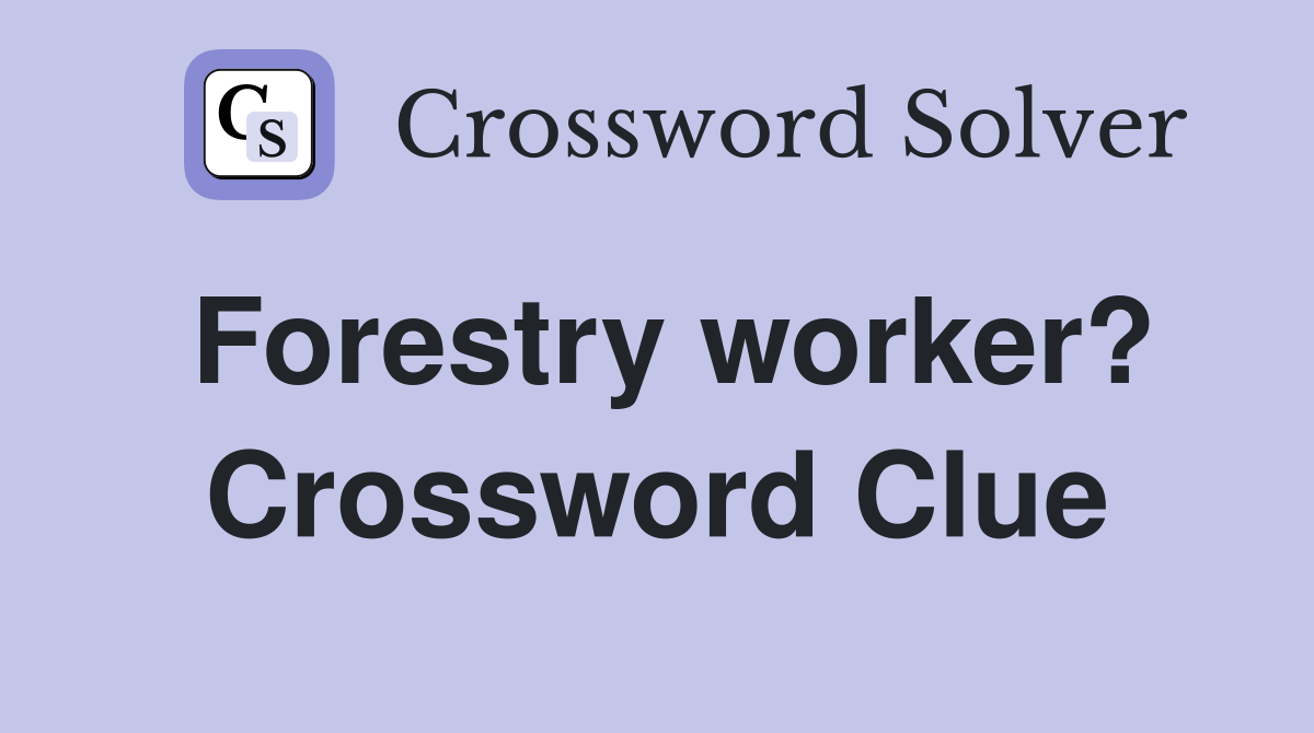 Forestry worker? Crossword Clue