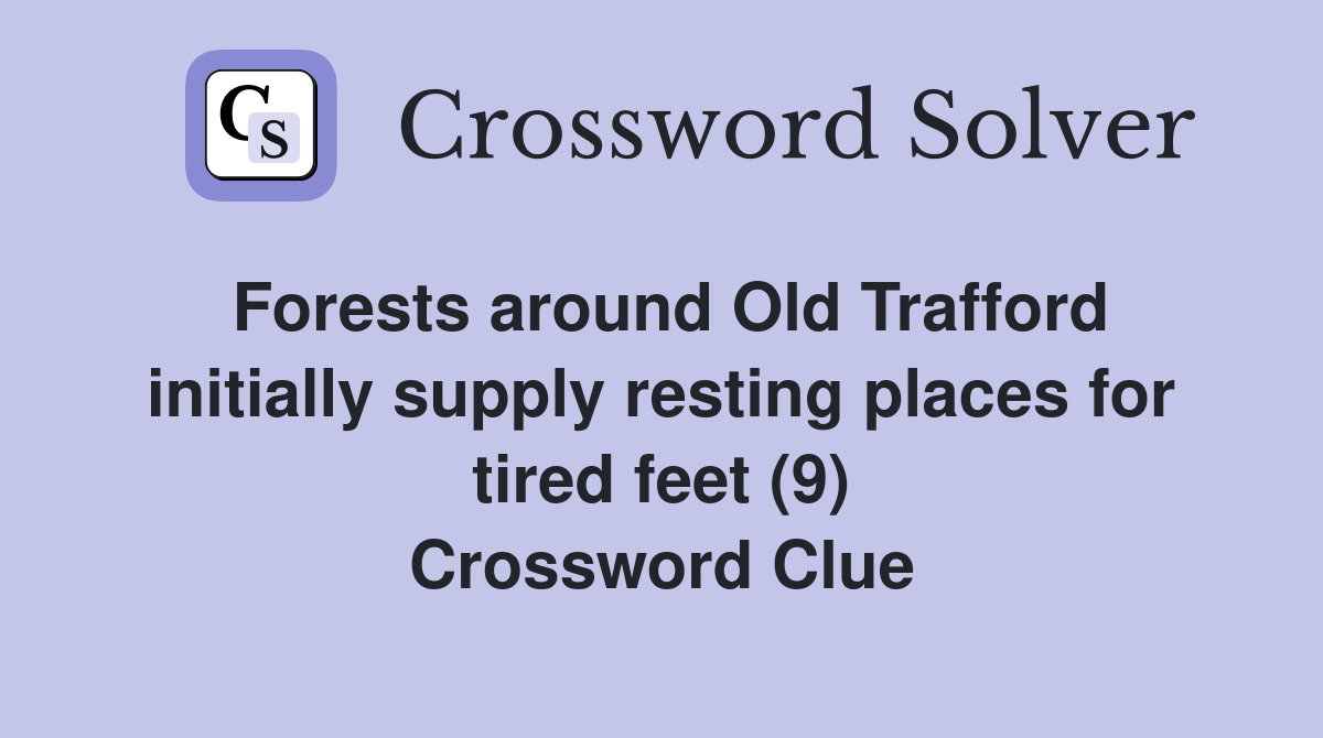 Forests around Old Trafford initially supply resting places for tired feet (9) Crossword Clue